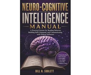 Neuro-Cognitive Intelligence Manual: A Practical System for Reading Behavior, Building Self-Command, and Communicating with Ethical Influence