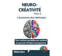 NEURO-CRÉATIVITÉ : L'Anatomie des Habitudes: Comment vos routines quotidiennes libèrent votre pouvoir d'innovation. (Tome 2)