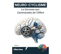 NEURO-CYCLISME : Le Cerveau aux Commandes de l'Effort: Le secret de la résistance mentale absolue (Tome 1)