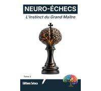 NEURO-ÉCHECS : L'Instinct du Grand Maître: Libérez la puissance de vos décisions instantanées grâce aux neurosciences. (Tome 3)