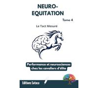 NEURO-EQUITATION : Le Tact Mesuré: Performance et neurosciences chez les cavaliers d'élite. (Tome 4)