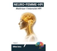 NEURO-FEMME-HPI : Maîtriser l'Intensité HPI: Protocoles neuroscientifiques pour transformer les tempêtes émotionnelles en sérénité durable. (Tome 2)