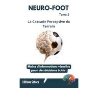 NEURO-FOOT : La Cascade Perceptive du Terrain: Moins d'informations visuelles pour des décisions éclair. (Tome 3)