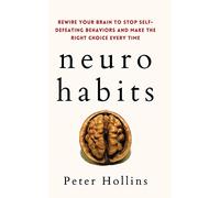 Neuro-Habits: Rewire Your Brain to Stop Self-Defeating Behaviors and Make the Right Choice Every Time