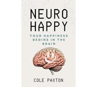 Neuro Happy: Your Happiness Begins in the Brain
