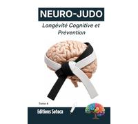 NEURO-JUDO : Longévité Cognitive et Prévention: Neuroplasticité, résilience et sagesse martiale face au vieillissement. (Tome 4) (NEURO-JUDO : La Science de la Maîtrise)