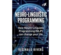 Neuro-Linguistic Programming: How Neuro-Linguistic Programming (NLP) can change your life.