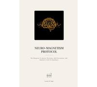Neuro-Magnetism Protocol: The Blueprint to Rewire the Brain, Shift Perception, and Manifest a Life of Abundance