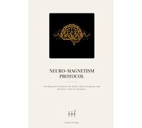 Neuro-Magnetism Protocol: The Blueprint to Rewire the Brain, Shift Perception, and Manifest a Life of Abundance