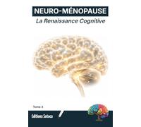 NEURO-MÉNOPAUSE : Ménopause : La Renaissance Cognitive: Stratégies de plasticité cérébrale pour une mémoire et une clarté mentale d'exception (Tome 3)