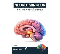 NEURO-MINCEUR : Le Piège de l’Évolution: Pourquoi votre cerveau sabote inconsciemment vos régimes. (Tome1): 1