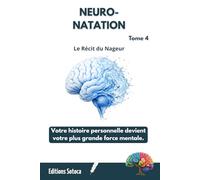 NEURO-NATATION : Le Récit du Nageur: Votre histoire personnelle devient votre plus grande force mentale. (Tome 4): 3
