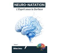 NEURO-NATATION : L'Esprit sous la Surface: La psychologie de l'immersion pour apprivoiser ses émotions aquatiques. (Tome 1)