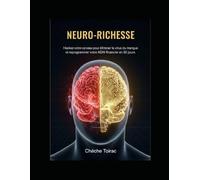 Neuro Richesse: Hackez votre cerveau pour éliminer le virus du manque et reprogrammer votre ADN financier en 30 jours.