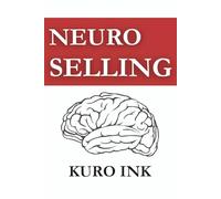 NEURO SELLING: The Science-Backed Blueprint to Influence, Persuade, and Sell Anything: 1 (Neuro Influence Mastery Series)