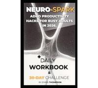NEURO-SPARK ADHD PRODUCTIVITY HACKS FOR BUSY ADULTS IN 2026: + DAILY WORKBOOK & 30-DAY CHALLENGE
