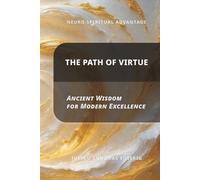 Neuro Spiritual Advantage; The Path of Virtue: Ancient Wisdom for Modern Excellence