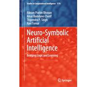 Neuro-Symbolic Artificial Intelligence: Bridging Logic and Learning: 1176 (Studies in Computational Intelligence, 1176)