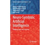 Neuro-Symbolic Artificial Intelligence: Bridging Logic and Learning (Studies in Computational Intelligence)
