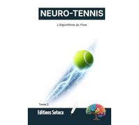 NEURO-TENNIS : L'Algorithme du Flow: Neuroscience et secrets de l'excellence absolue sur le court (Tome 2)