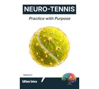 NEURO-TENNIS : Practice with Purpose: The Neuroscience of Motor Learning and Skill Acquisition for Peak Performance (Volume 2)