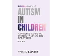 Neuro-Unique: Autism in ChildrenSubtitle - A Science-Based Guide for Parents and Educators to Understanding the Spectrum, Sensory Processing, and Evidence-Based Support Strategies