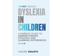 Neuro-Unique: Dyslexia in Children - A Science-Based Guide for Parents and Educators to Understanding Reading Differences, Structured Literacy, and Evidence-Based Interventions