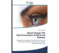 Neuro-Visage: The Synchronization of Mind and Makeup: Bridging the Gap Between Cognitive Neuroscience and Advanced Makeup Artistry for Holistic Client Rehabilitation and Care