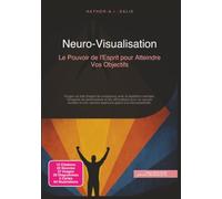 Neuro-Visualisation: Le Pouvoir de l'Esprit pour Atteindre Vos Objectifs (Développement personnel)