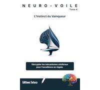 NEURO-VOILE : L'Instinct du Vainqueur: Décrypter les mécanismes cérébraux pour l'excellence en régate (Tome 4)