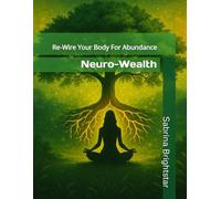 Neuro-Wealth: Rewire Your Body for Abundance (Awaken the Sovereign Within)