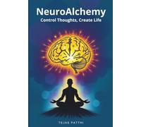 NeuroAlchemy: Control Thoughts, Create Life: Master manifestation and the law of attraction,reprogram your mind,practice daily affirmations, attract abundance,and create a life of clarity and purpose