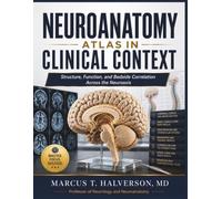 NEUROANATOMY ATLAS IN CLINICAL CONTEXT: Structure, Function, and Bedside Correlation Across the Neuroaxis (NeuroVertex Library)