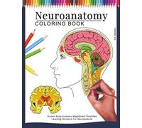 Neuroanatomy Coloring Book: Human Brain Anatomy Magnificent Simplifies Learning Structure for Neuroscience (Anatomy to the Max)
