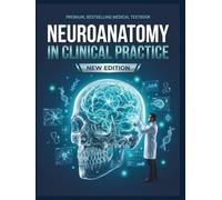 NEUROANATOMY IN CLINICAL PRACTICE: The Ultimate Case-Based Guide to the Nervous Syste, Mastering Neuroanatomy, Pharmacology, and Diagnostic Reasoning on the Wards