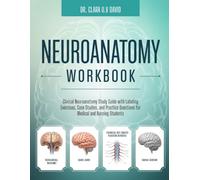 NEUROANATOMY WORKBOOK: Clinical Neuroanatomy Study Guide with Labeling Exercises, Case Studies, and Practice Questions for Medical and Nursing Students