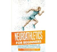 Neuroathletics for Beginners: Improve Strength, Coordination, and Fitness through Neurocentric Training - Including a 10-W ction Plan & Warm-Up Program for Neuroathletics Training