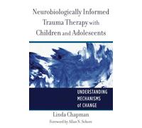 Neurobiologically Informed Trauma Therapy with C: Understanding Mechanisms of Change (Norton Series on Interpersonal Neurobiology): 0