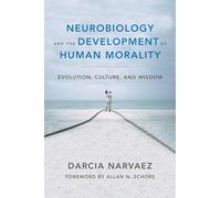 Neurobiology and the Development of Human Morali: Evolution, Culture, and Wisdom (Norton Series on Interpersonal Neurobiology): 0