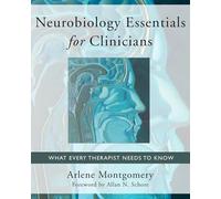 Neurobiology Essentials for Clinicians: What Every Therapist Needs to Know (Norton Series on Interpersonal Neurobiology): 0