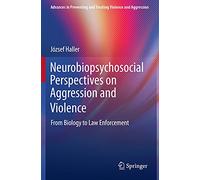 Neurobiopsychosocial Perspectives on Aggression and Violence: From Biology to Law Enforcement (Advances in Preventing and Treating Violence and Aggression)