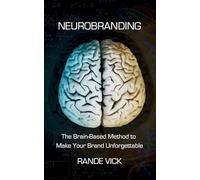 Neurobranding: The Brain Based Method to Make Your Brand Unforgettable