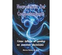 Neurociencia Del Comportamiento: Cómo influye el cerebro en nuestras decisiones (Livros em Espanhol)
