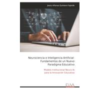 Neurociencia e Inteligencia Artificial: Fundamentos de un Nuevo Paradigma Educativo: Modelo Institucional Neuro-IA para la Innovación Educativa