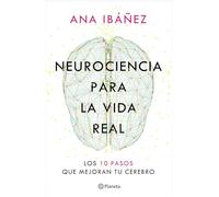 Neurociencia Para La Vida Real: Los 10 Pasos Que Mejoran Tu Cerebro / Neuroscience for Real Life