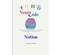 NeuroCode: Reprogramming the ADHD Mind for Digital Mastery, Notion Intelligence, and Cognitive Flow (The Digital Mastery Collection)