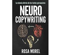 NEUROCOPYWRITING La ciencia detrás de los textos persuasivos: Aprende a escribir para persuadir y vender a la mente