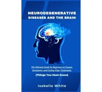 Neurodegenerative Diseases and the Brain: The Ultimate Guide for Beginners on Causes, Symptoms, and Cutting-Edge Treatments | Things You Must Know