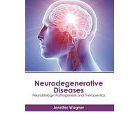 Neurodegenerative Diseases: Neurobiology, Pathogenesis and Therapeutics