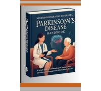 Neurodegenerative Disorders- Parkinson's Disease Handbook: A simple guide to Understanding the Pharmacology, Pathology, and Management of Parkinson's ... Professionals and Those caring for Pateints)